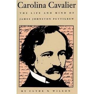 Carolina Cavalier The Life and Mind of James Johnston Pettigrew by 