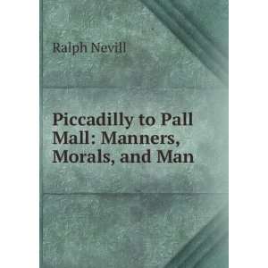  Piccadilly to Pall Mall Manners, Morals, and Man Ralph 