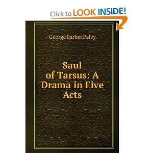  Saul of Tarsus A Drama in Five Acts George Barber Paley 