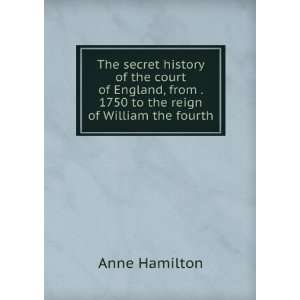  The secret history of the court of England, from . 1750 to 
