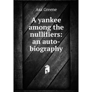   yankee among the nullifiers an auto biography Asa Greene Books