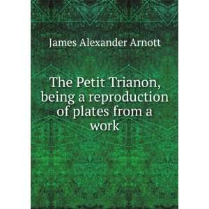  The Petit Trianon, being a reproduction of plates from a 