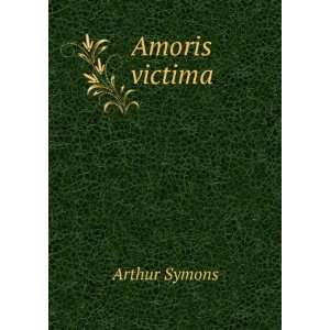 Amoris victima Arthur Symons  Books