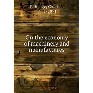   of machinery and manufactures Charles, 1791 1871 Babbage Books