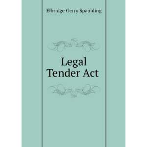  Legal Tender Act . Elbridge Gerry Spaulding Books