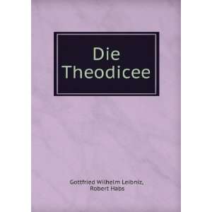    Die Theodicee Robert Habs Gottfried Wilhelm Leibniz Books