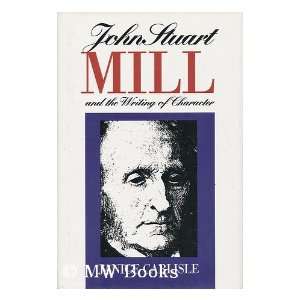  John Stuart Mill and the Writing of Character / Janice Carlisle 