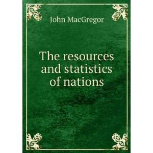    The resources and statistics of nations John MacGregor Books