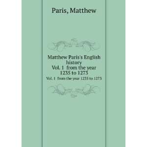  Matthew Pariss English history. Vol. 1 from the year 1235 