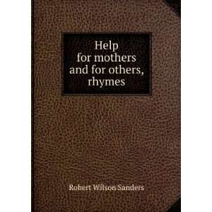   Help for mothers and for others, rhymes Robert Wilson Sanders Books