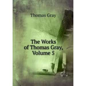  The Works of Thomas Gray, Volume 5 Thomas Gray Books